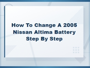 Best Battery for 2005 Nissan Altima and Step-by-Step Replacement Guide