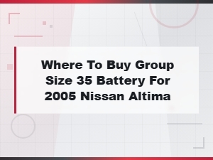 Where to Buy a Group Size 35 Battery for Your 2005 Nissan Altima