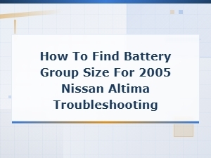 How to Find Battery Group Size for 2005 Nissan Altima Troubleshooting